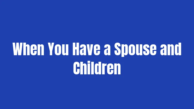 When You Have a Spouse and Children