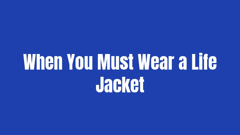 When You Must Wear a Life Jacket