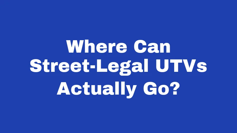 Where Can Street-Legal UTVs Actually Go?