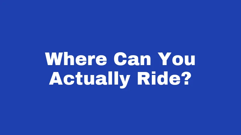 Where Can You Actually Ride?