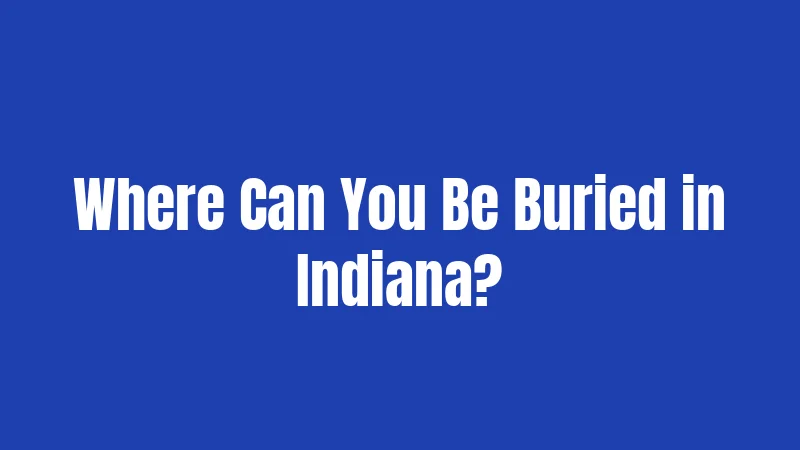 Burial Laws in Indiana (2026): Rules Every Family Should Know 3 Where Can You Be Buried in Indiana?