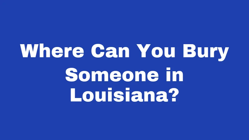 Where Can You Bury Someone in Louisiana?