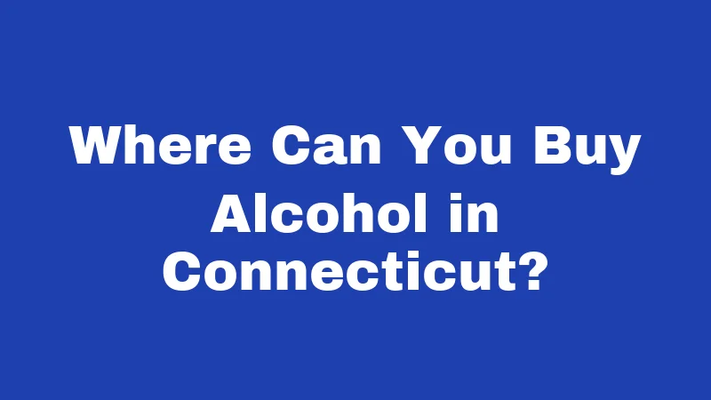 Where Can You Buy Alcohol in Connecticut?