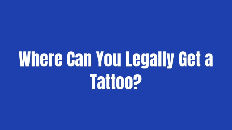 Where Can You Legally Get a Tattoo?
