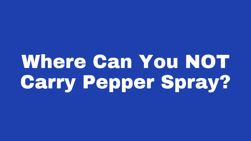 Where Can You NOT Carry Pepper Spray?