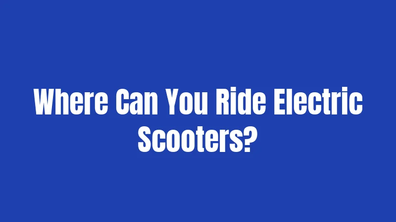 Where Can You Ride Electric Scooters?