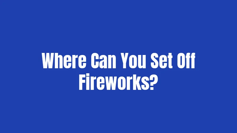 Where Can You Set Off Fireworks?