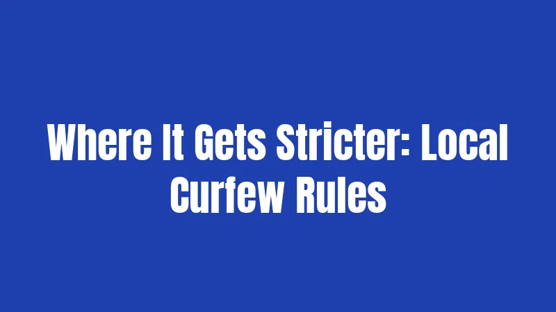 Where It Gets Stricter: Local Curfew Rules