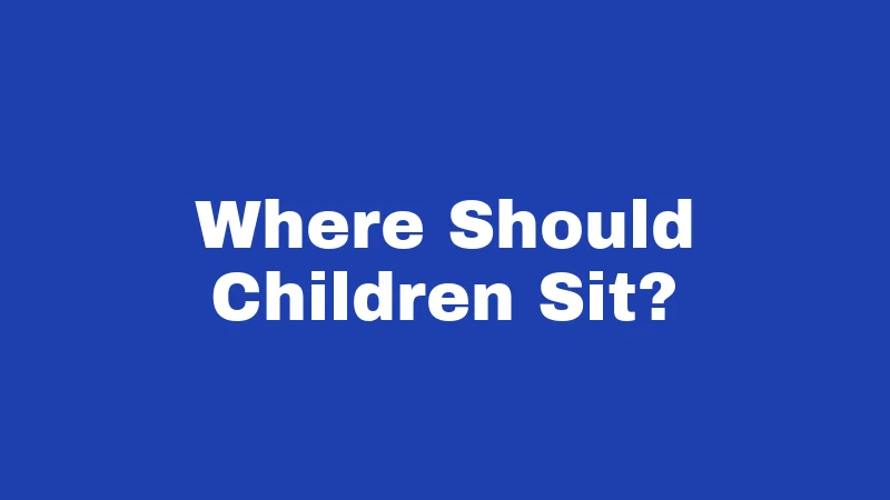 Where Should Children Sit?
