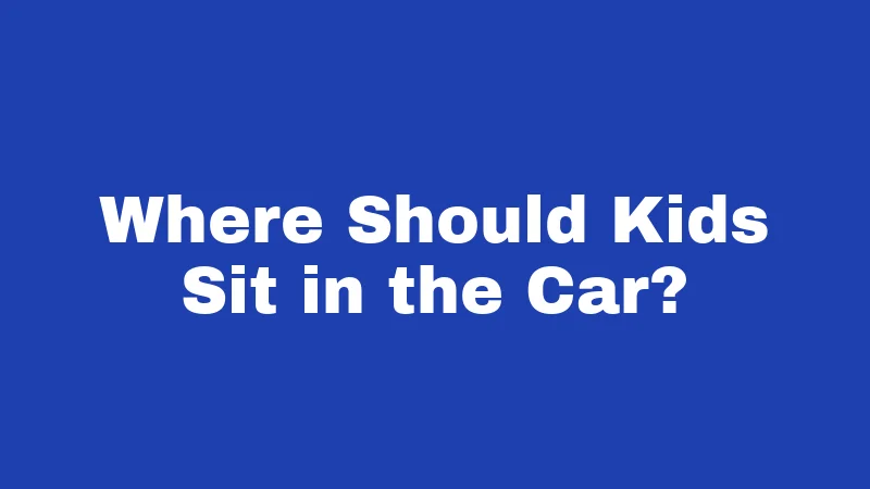 Where Should Kids Sit in the Car?