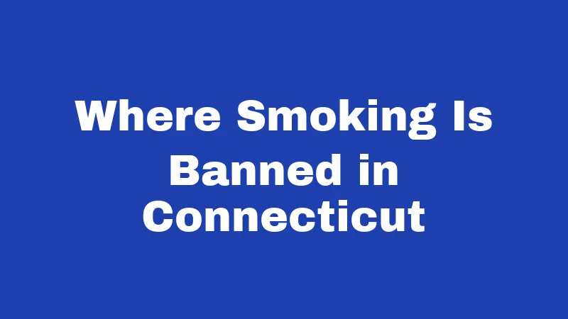 Smoking Laws in Connecticut (2026): Rules, Fines, and Your Rights 1 Where Smoking Is Banned in Connecticut