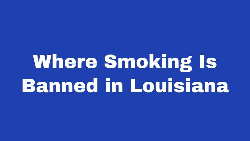 Smoking Laws in Louisiana (2026): Rules That Catch People Off Guard 1 Where Smoking Is Banned in Louisiana