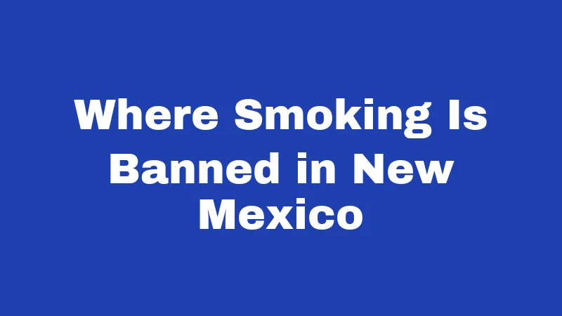 Smoking Laws in New Mexico (2026): Rules Every Resident Should Know 1 Where Smoking Is Banned in New Mexico