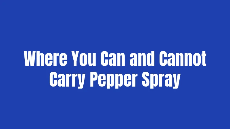 Where You Can and Cannot Carry Pepper Spray