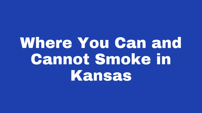 Tobacco Laws in Kansas (2026): Rules Every Resident Should Know 2 Where You Can and Cannot Smoke in Kansas