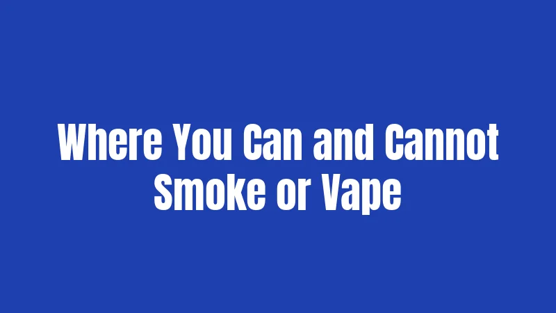 Where You Can and Cannot Smoke or Vape