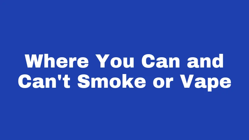 Where You Can and Can't Smoke or Vape