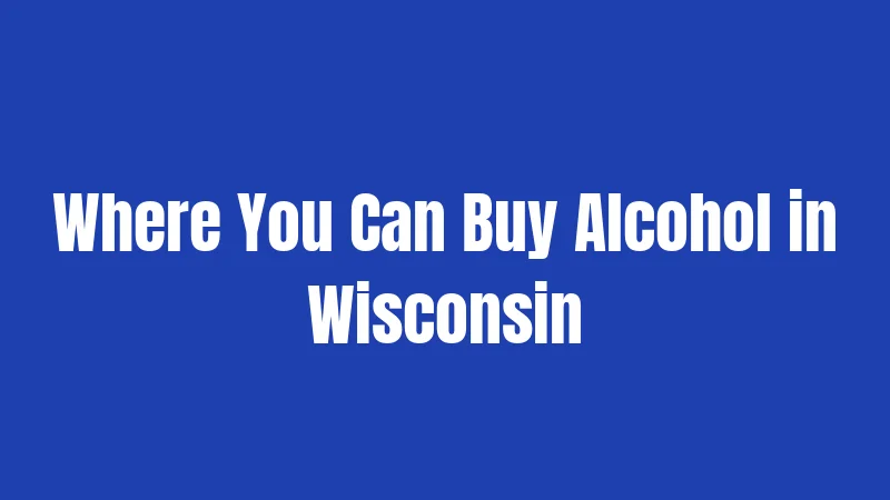 Where You Can Buy Alcohol in Wisconsin
