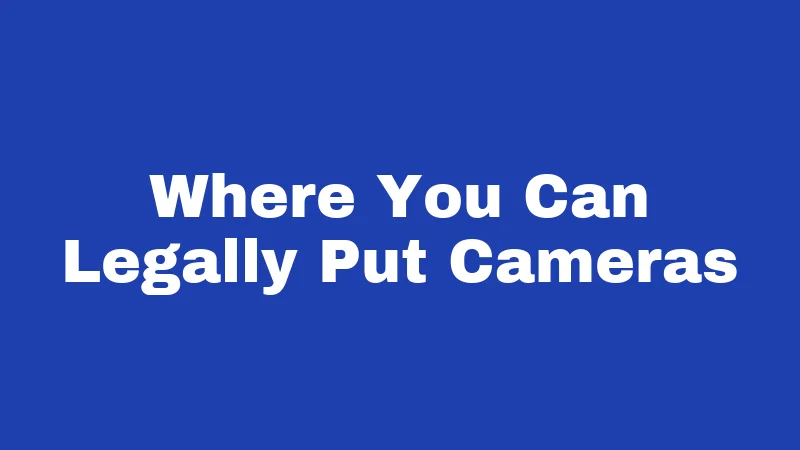 Home Security Camera Laws in Louisiana (2026): Rules Every Homeowner Must Know 1 Where You Can Legally Put Cameras