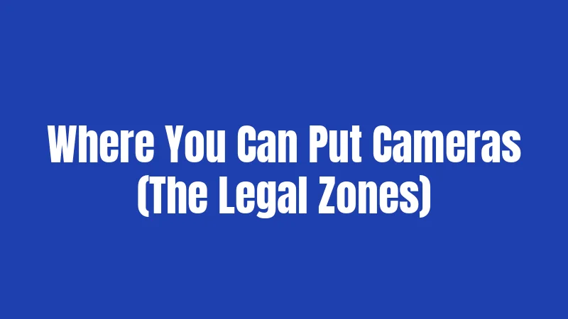 Where You Can Put Cameras (The Legal Zones)