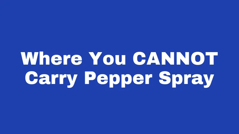 Where You CANNOT Carry Pepper Spray