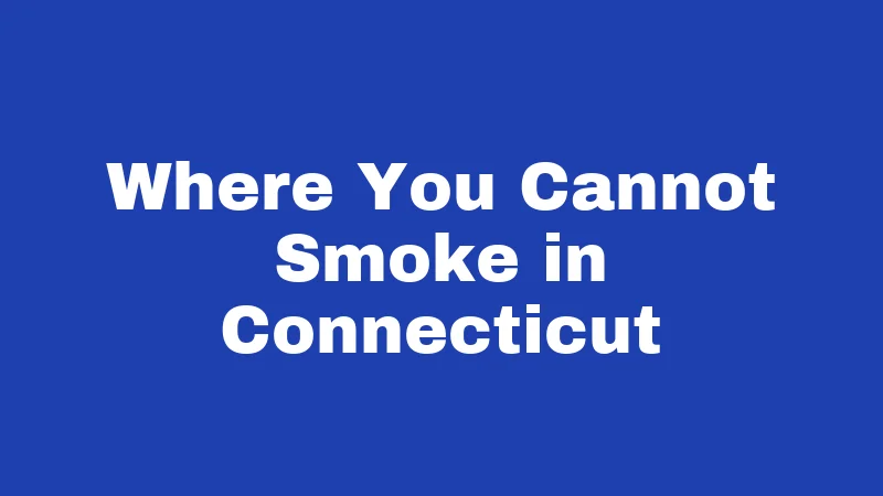 Tobacco Laws in Connecticut (2026): Rules That Catch People Off Guard 3 Where You Cannot Smoke in Connecticut
