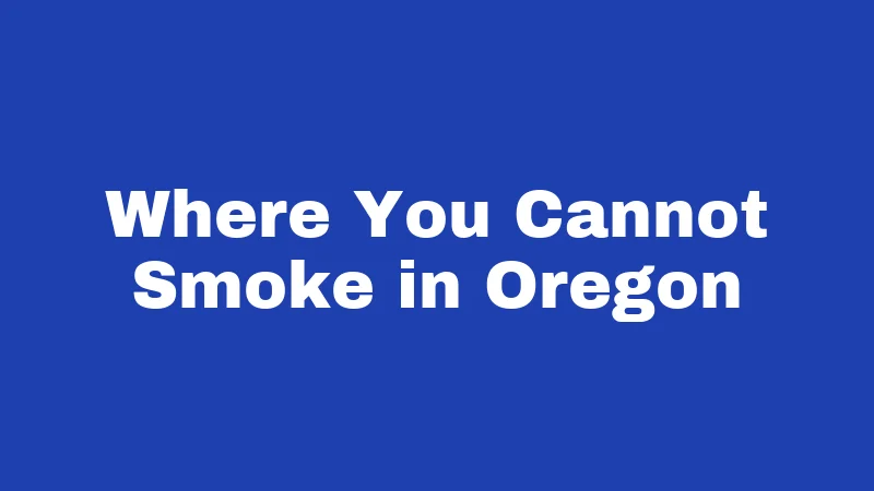 Smoking Laws in Oregon (2026): Rules Most Residents Get Wrong 1 Where You Cannot Smoke in Oregon
