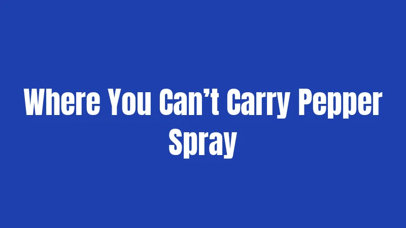 Where You Can’t Carry Pepper Spray