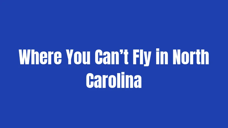 Drone Laws in North Carolina (2026): Flying Smart and Legal 3 Where You Can’t Fly in North Carolina