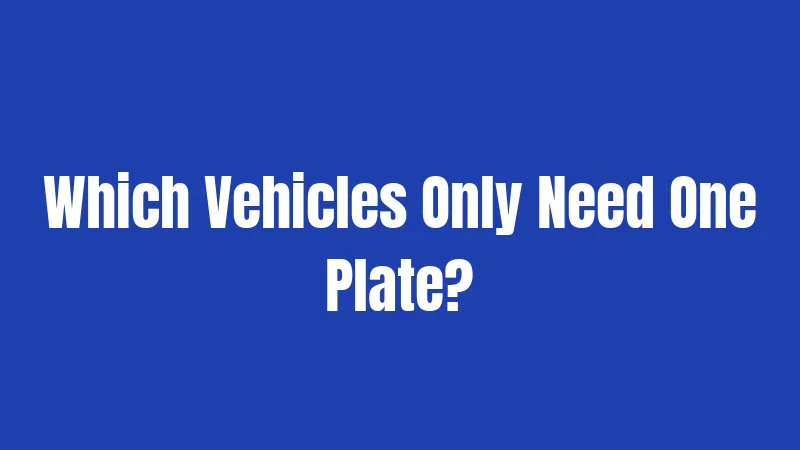Which Vehicles Only Need One Plate?