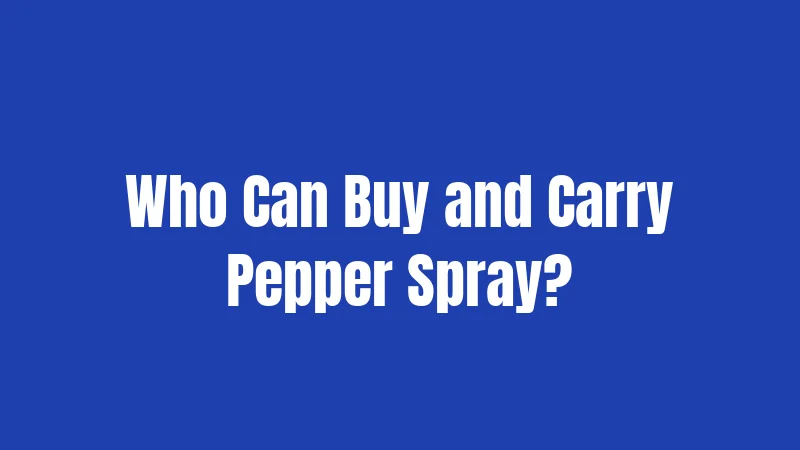 Who Can Buy and Carry Pepper Spray?