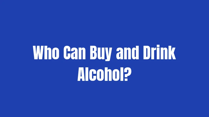 Who Can Buy and Drink Alcohol?