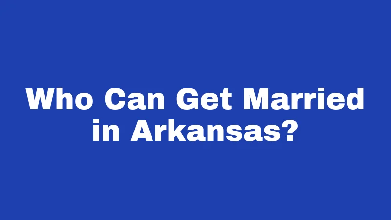 Marriage Laws in Arkansas (2026): Rules Before You Say I Do 1 Who Can Get Married in Arkansas?