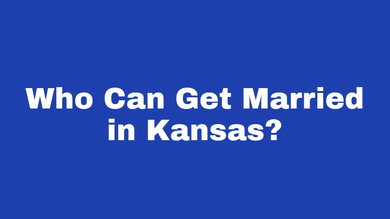 Who Can Get Married in Kansas?