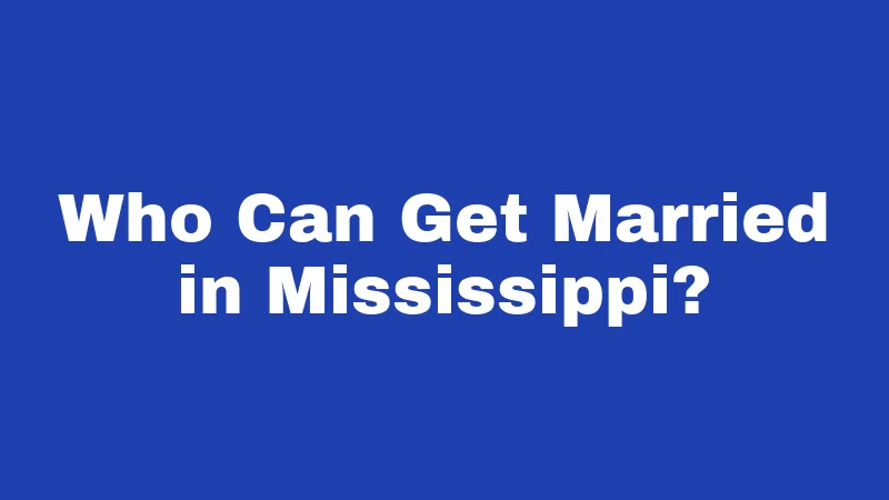 Marriage Laws in Mississippi (2026): Rules That Catch People Off Guard 1 Who Can Get Married in Mississippi?