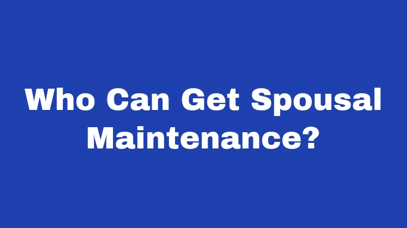 Who Can Get Spousal Maintenance?