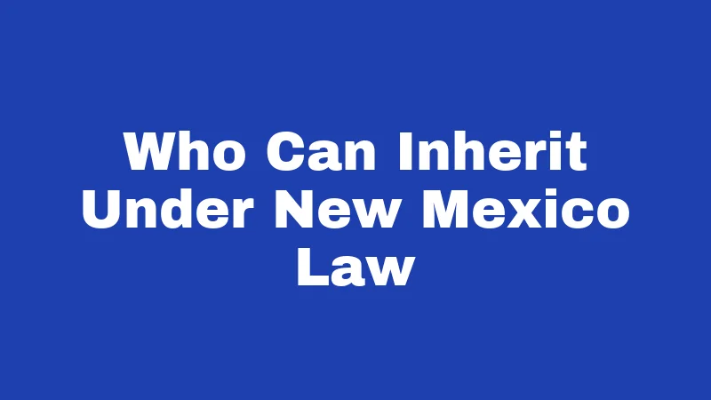 Who Can Inherit Under New Mexico Law