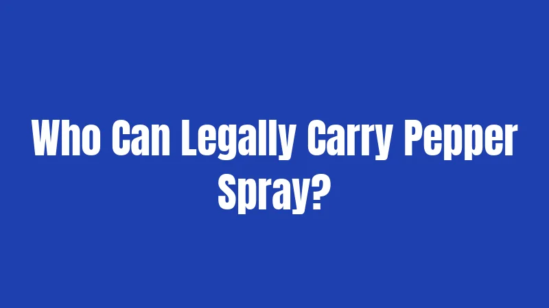 Who Can Legally Carry Pepper Spray?