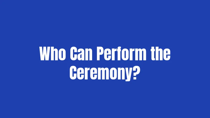 Who Can Perform the Ceremony?