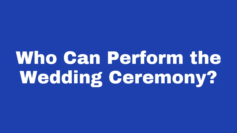 Who Can Perform the Wedding Ceremony?