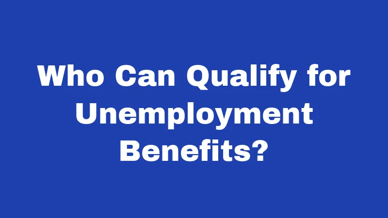 Who Can Qualify for Unemployment Benefits?