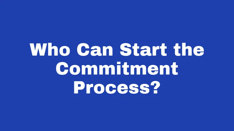 Who Can Start the Commitment Process?