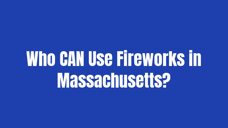 Who CAN Use Fireworks in Massachusetts?