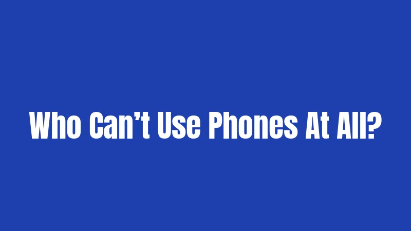 Who Can’t Use Phones At All?