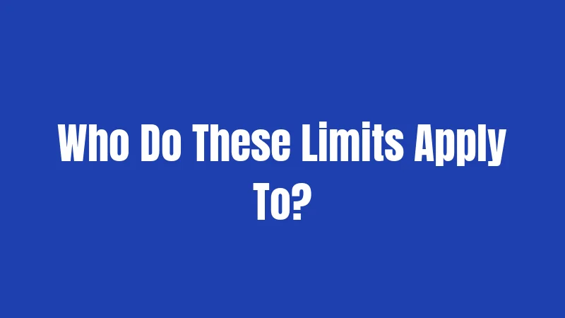 Who Do These Limits Apply To?