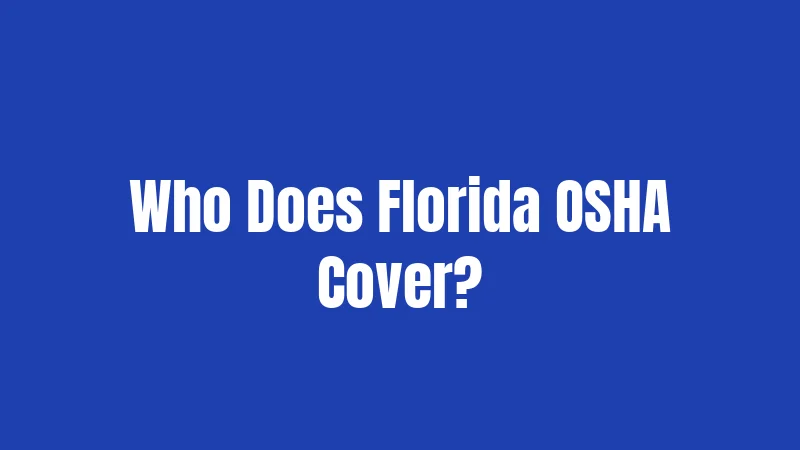 OSHA Laws in Florida (2026): Your Complete Safety Guide 2 Who Does Florida OSHA Cover?