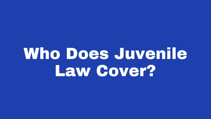 Who Does Juvenile Law Cover?