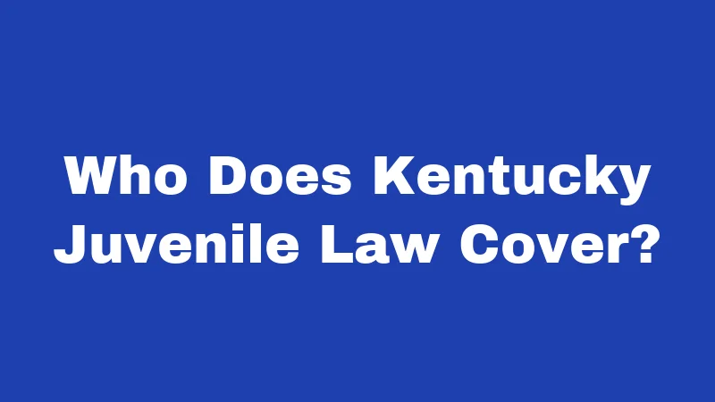 Juvenile Laws in Kentucky (2026): What Every Parent and Teen Should Know 1 Who Does Kentucky Juvenile Law Cover?