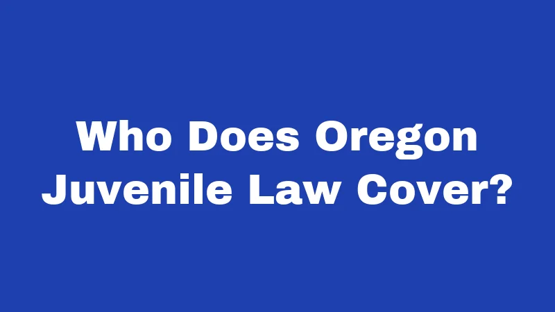 Juvenile Laws in Oregon (2026): What Every Family Should Know 1 Who Does Oregon Juvenile Law Cover?