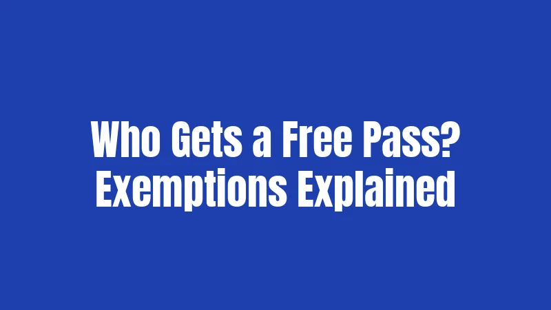 Who Gets a Free Pass? Exemptions Explained